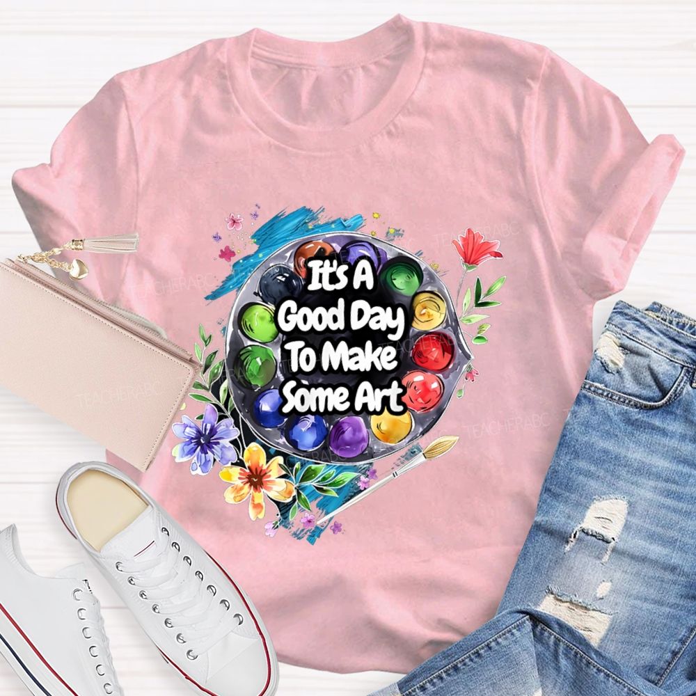 It's A Good Day To Make Some Art Flowers Palette Teacher T-shirt