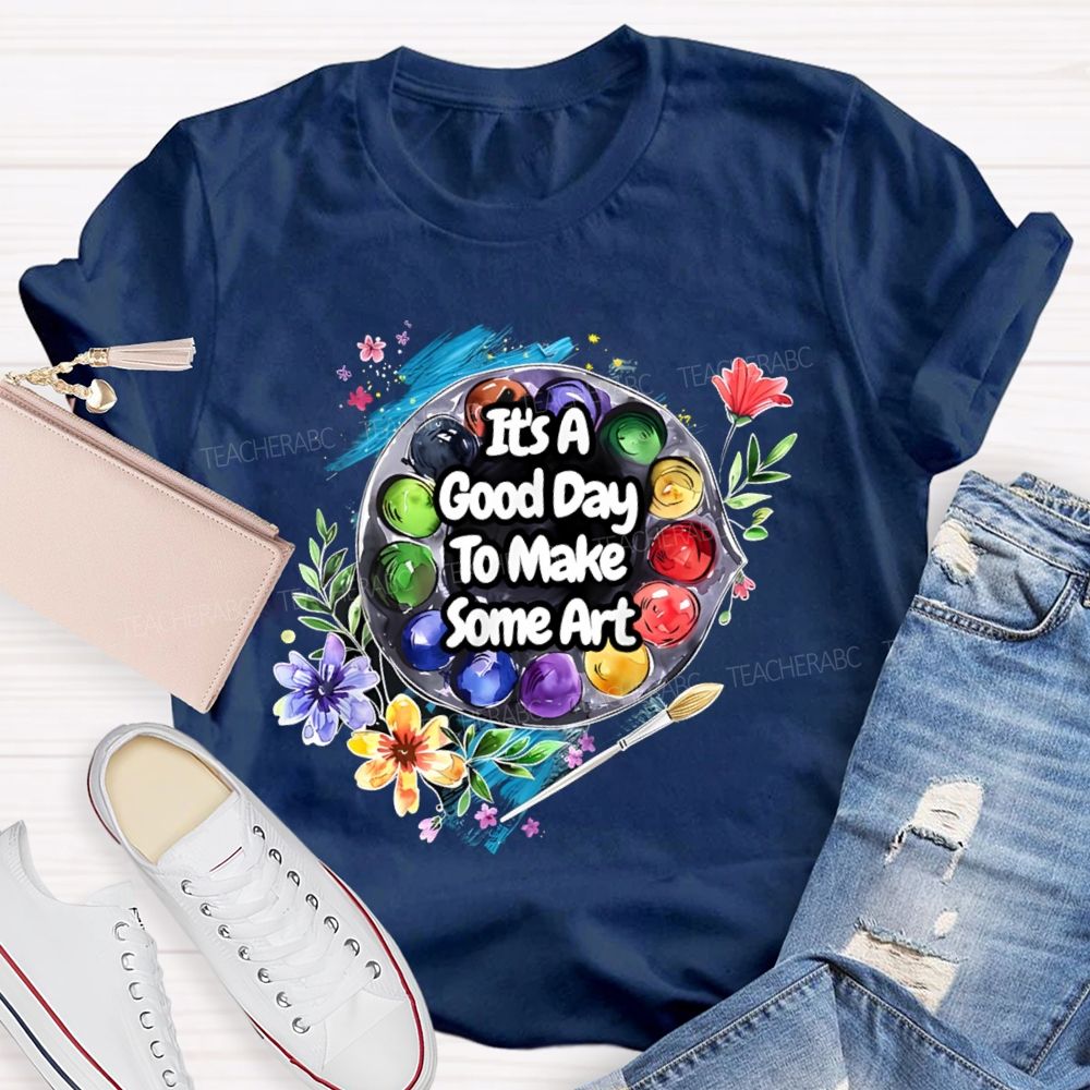 It's A Good Day To Make Some Art Flowers Palette Teacher T-shirt