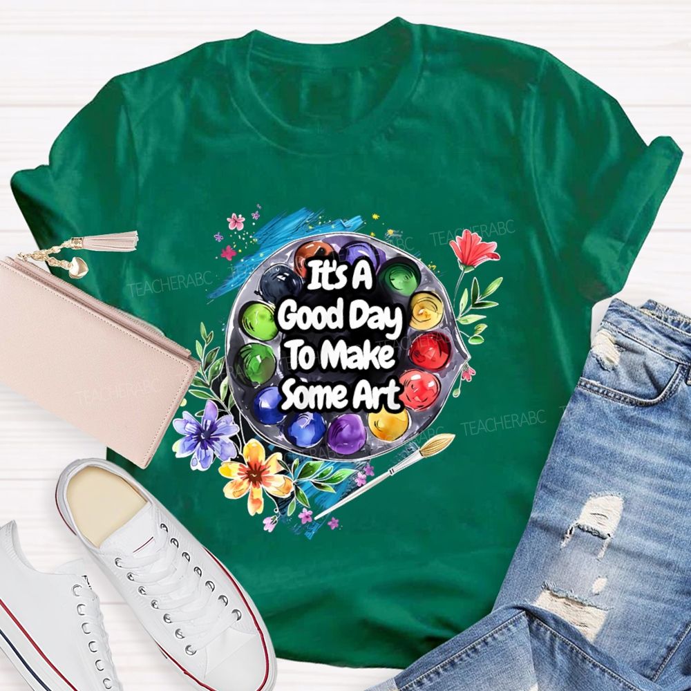 It's A Good Day To Make Some Art Flowers Palette Teacher T-shirt