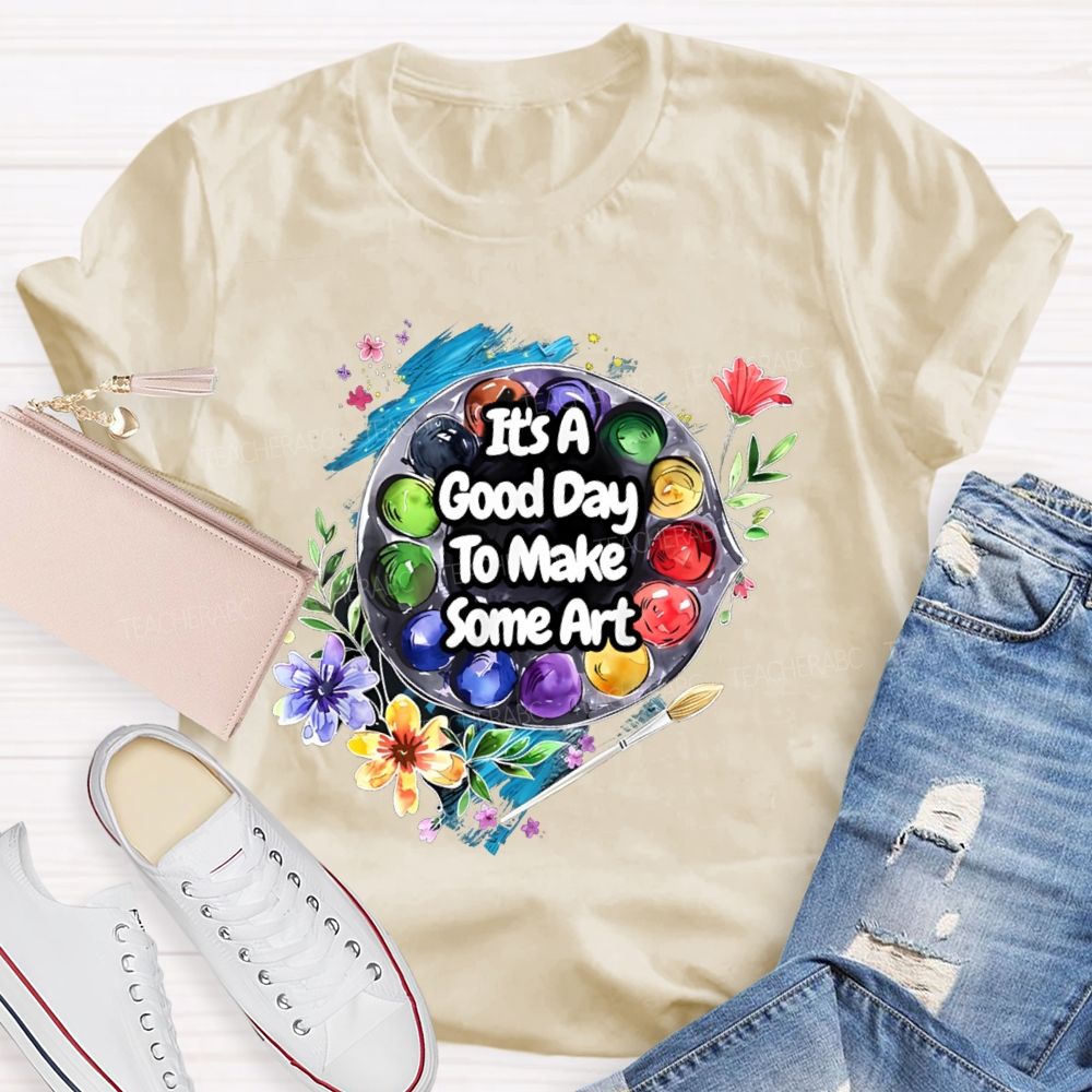 It's A Good Day To Make Some Art Flowers Palette Teacher T-shirt