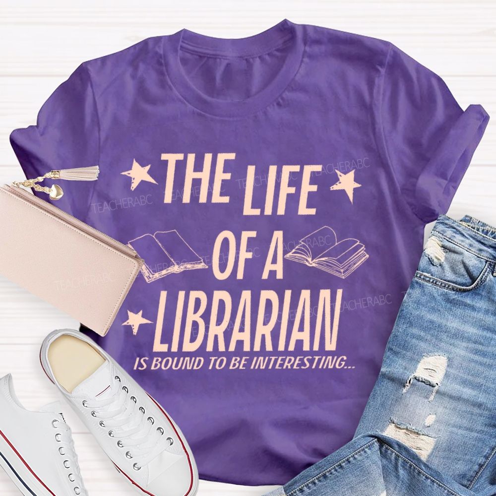 The Life Of A Librarian Is Bound To Be Interesting Teacher T-shirt