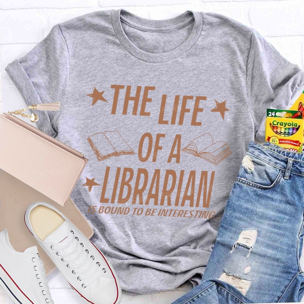 The Life Of A Librarian Is Bound To Be Interesting Teacher T-shirt