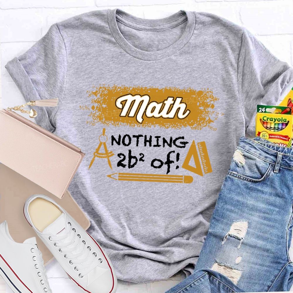 Math Nothing To Be Afraid Of Teacher T-shirt