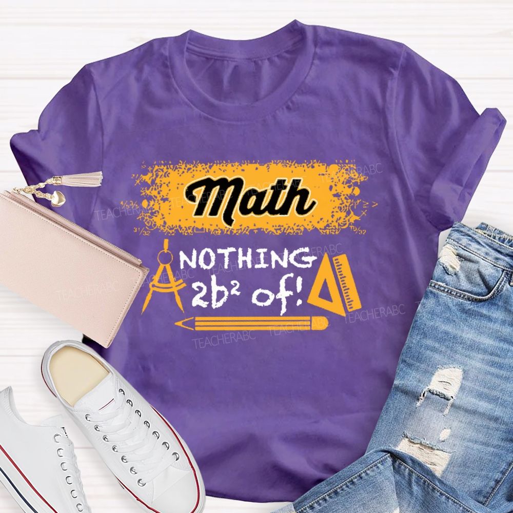 Math Nothing To Be Afraid Of Teacher T-shirt