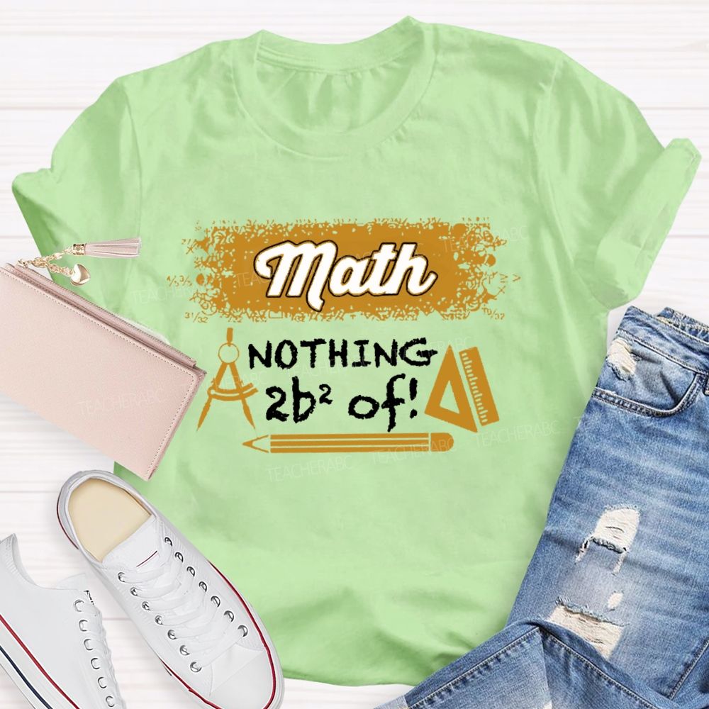 Math Nothing To Be Afraid Of Teacher T-shirt