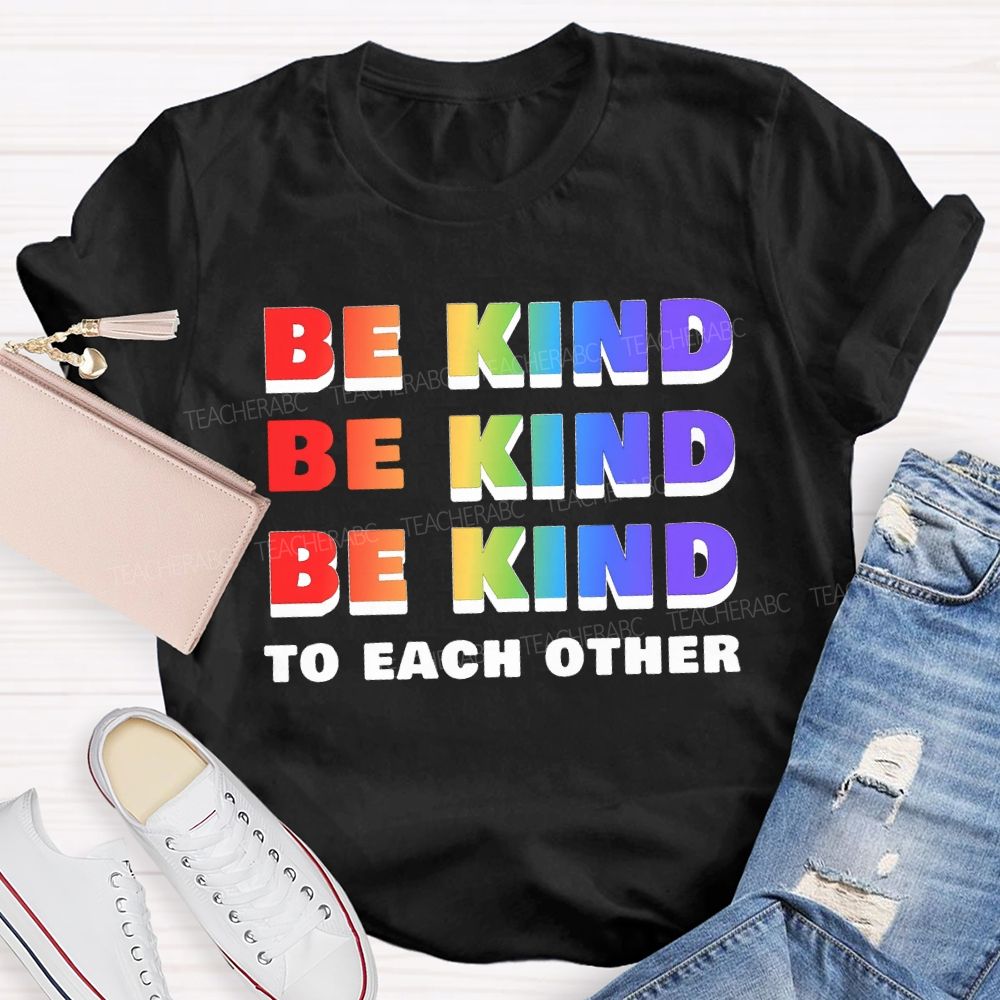 Be Kind To Each Other Colored Fonts Teacher T-shirt
