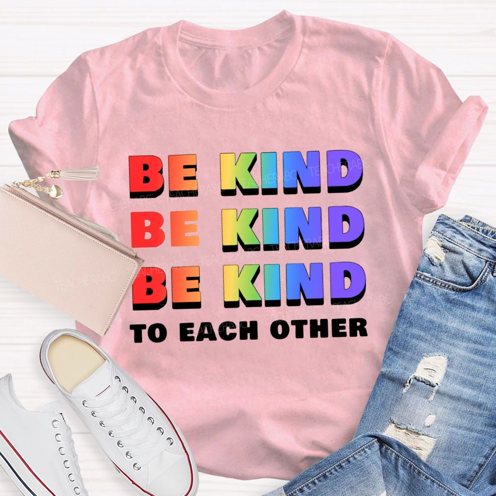 Be Kind To Each Other Colored Fonts Teacher T-shirt