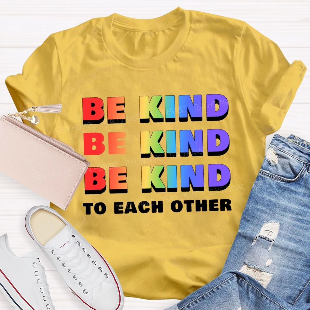 Be Kind To Each Other Colored Fonts Teacher T-shirt