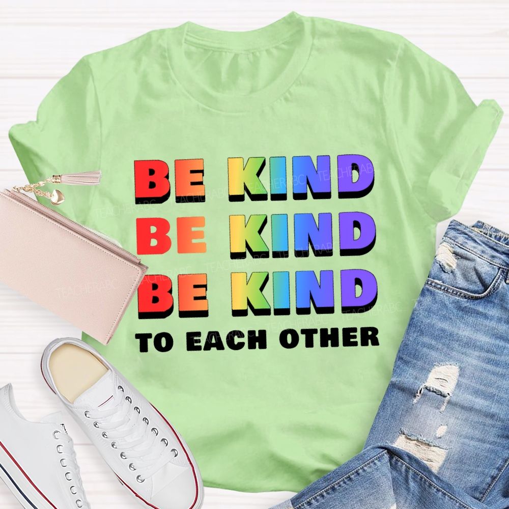Be Kind To Each Other Colored Fonts Teacher T-shirt