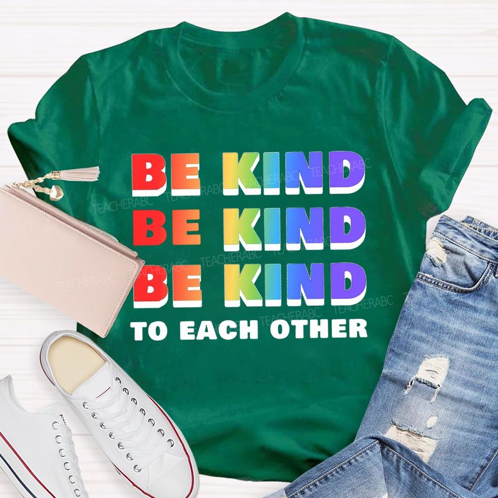 Be Kind To Each Other Colored Fonts Teacher T-shirt