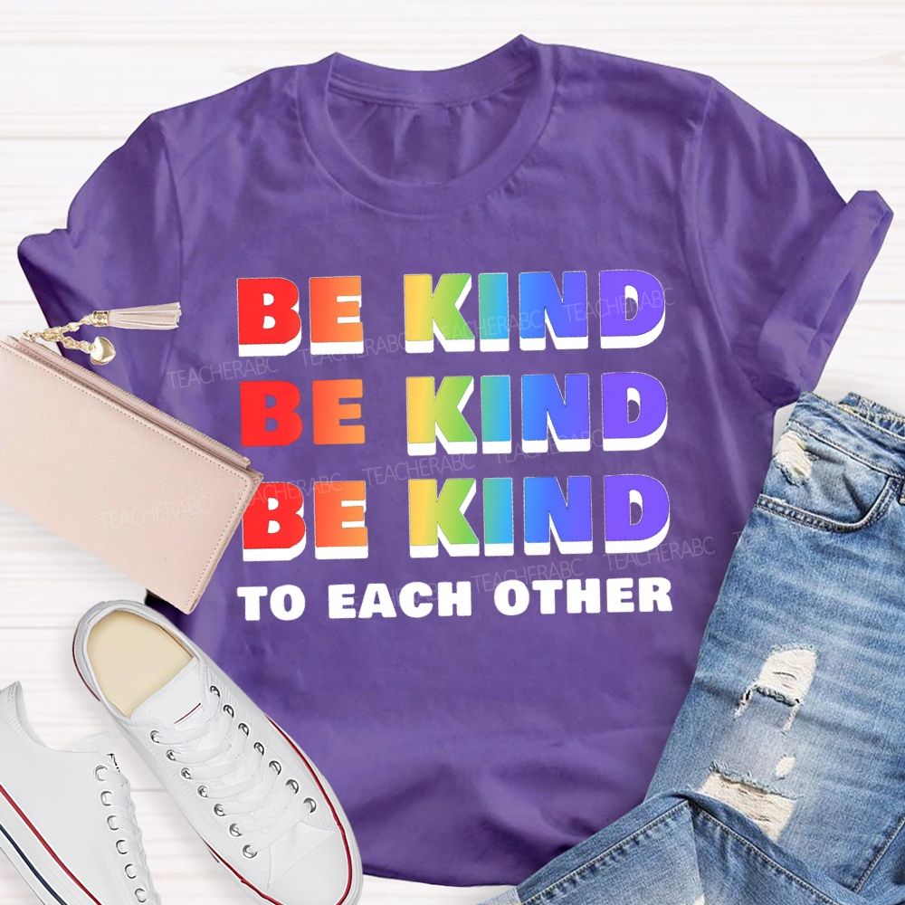Be Kind To Each Other Colored Fonts Teacher T-shirt