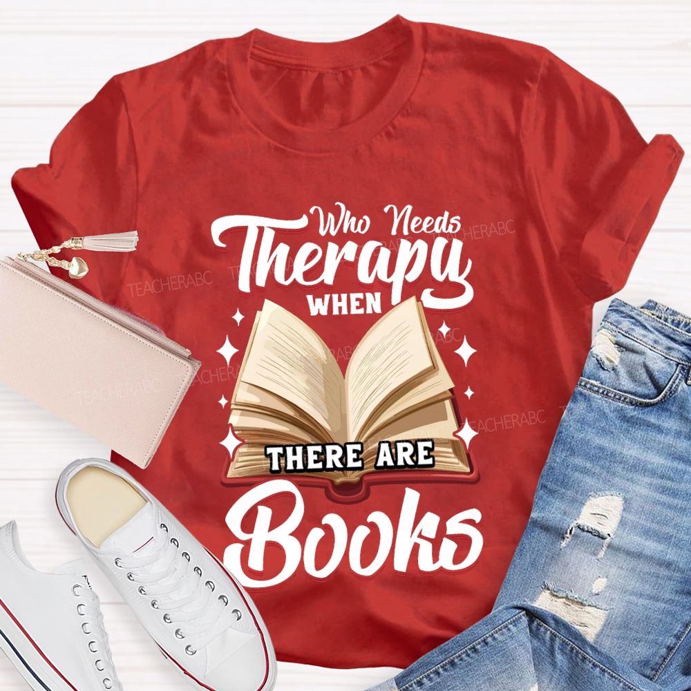 Who Needs Therapy When There Are Books Teacher T-shirt