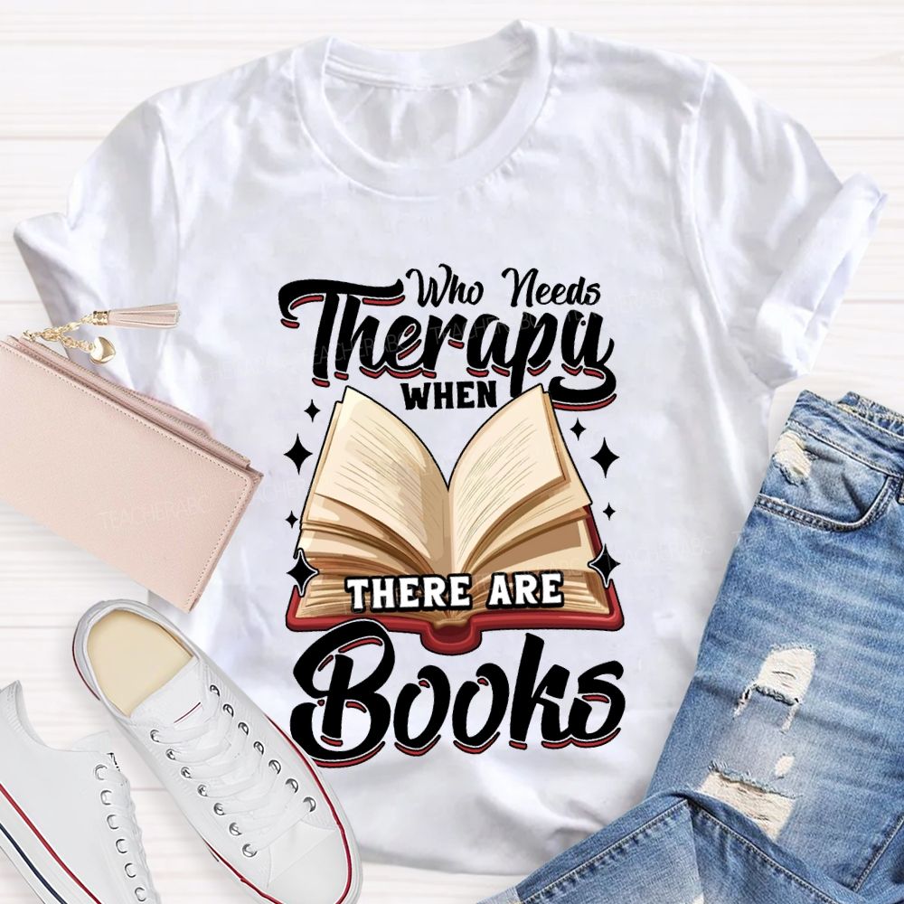 Who Needs Therapy When There Are Books Teacher T-shirt