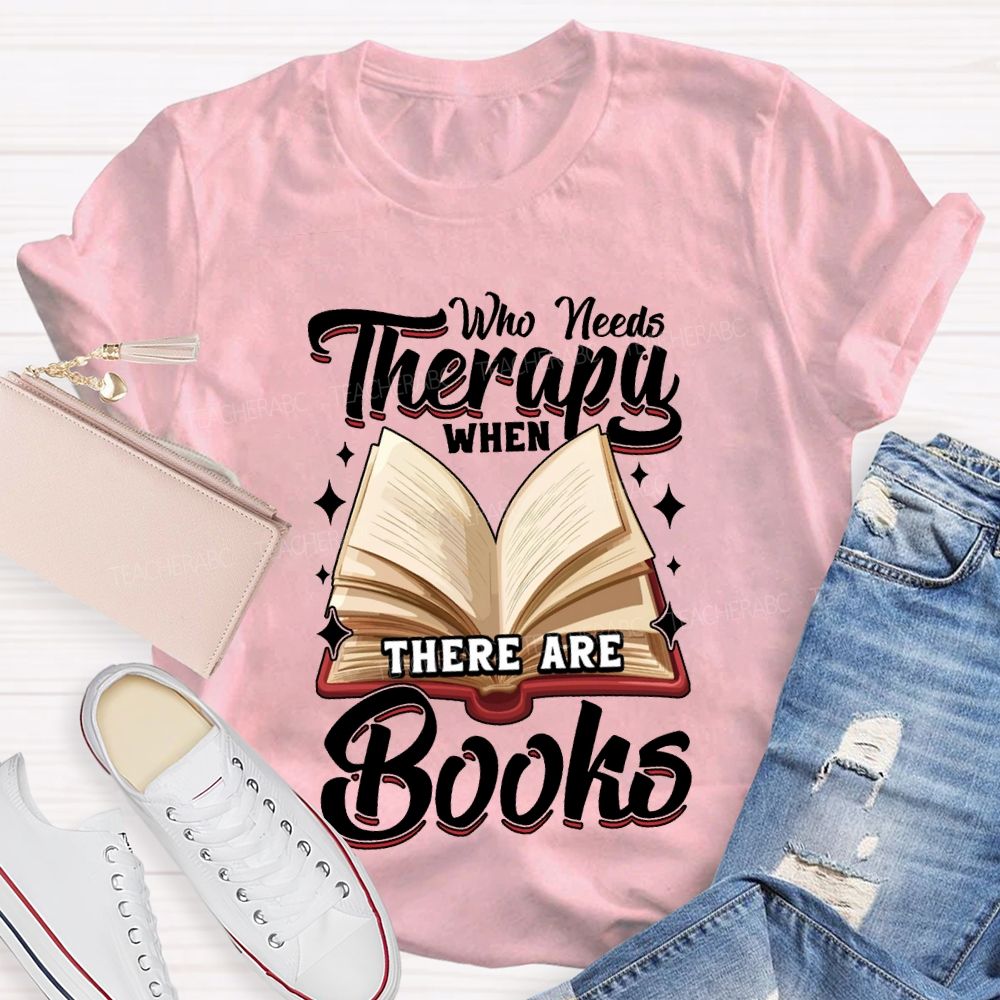 Who Needs Therapy When There Are Books Teacher T-shirt