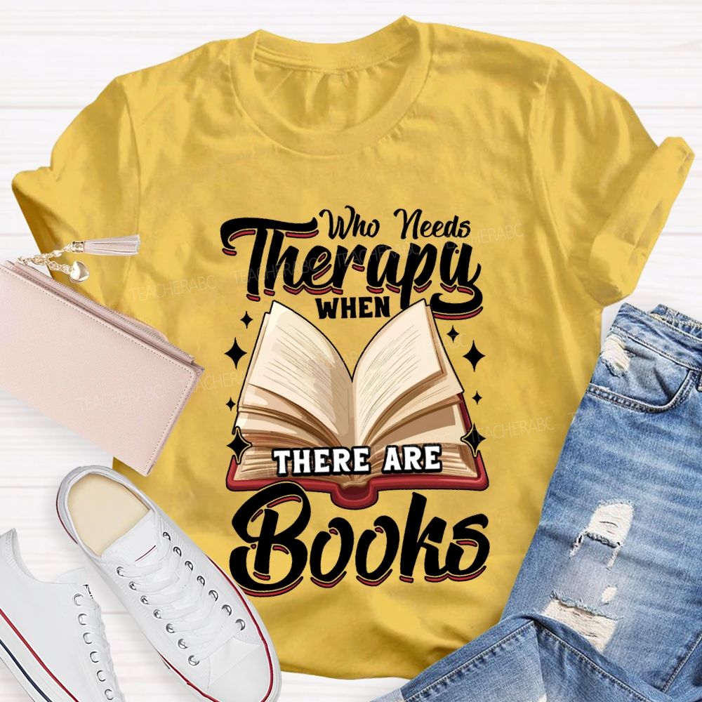 Who Needs Therapy When There Are Books Teacher T-shirt