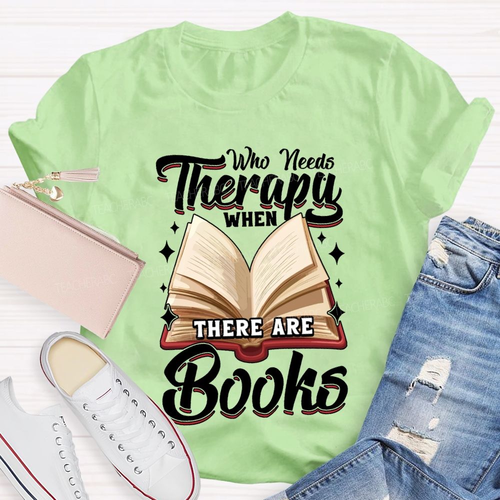 Who Needs Therapy When There Are Books Teacher T-shirt