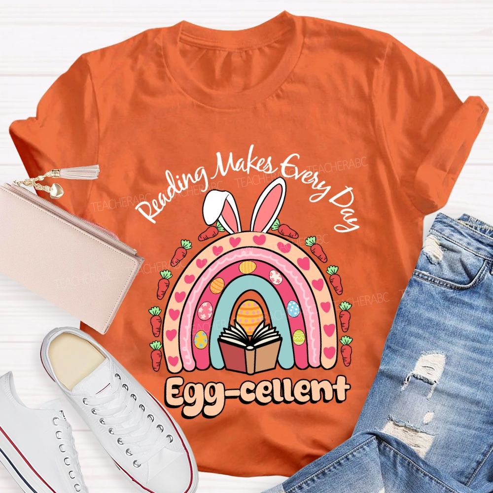 Reading Makes Every Day Egg-cellent Teacher T-shirt