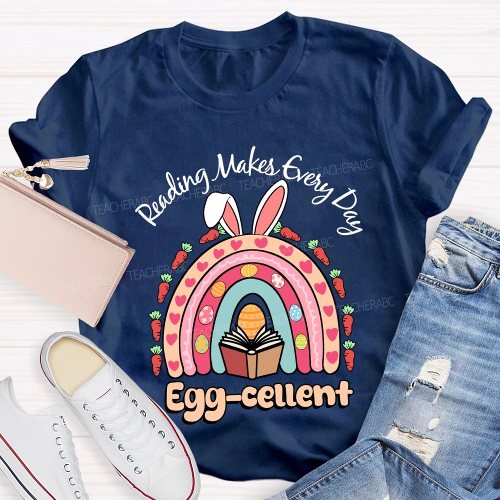 Reading Makes Every Day Egg-cellent Teacher T-shirt