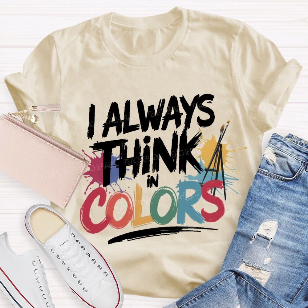 I Always Think In Colors Art Teacher T-shirt