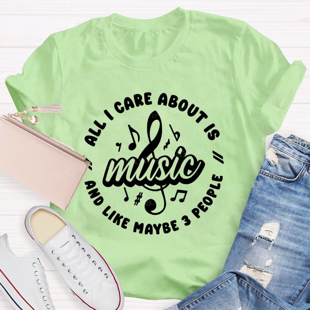 All I Care About Is Music And 3 People Music Teacher T-shirt
