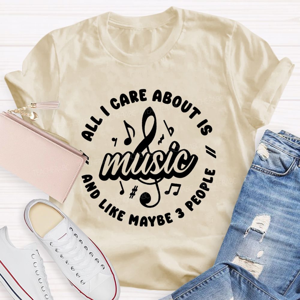 All I Care About Is Music And 3 People Music Teacher T-shirt