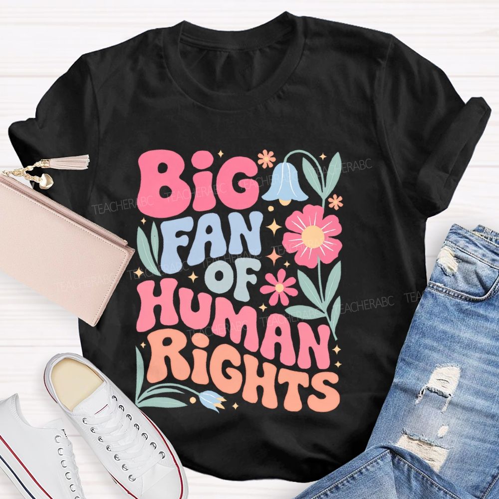Big Fan Of Human Rights Flowers Graphics Teacher T-shirt