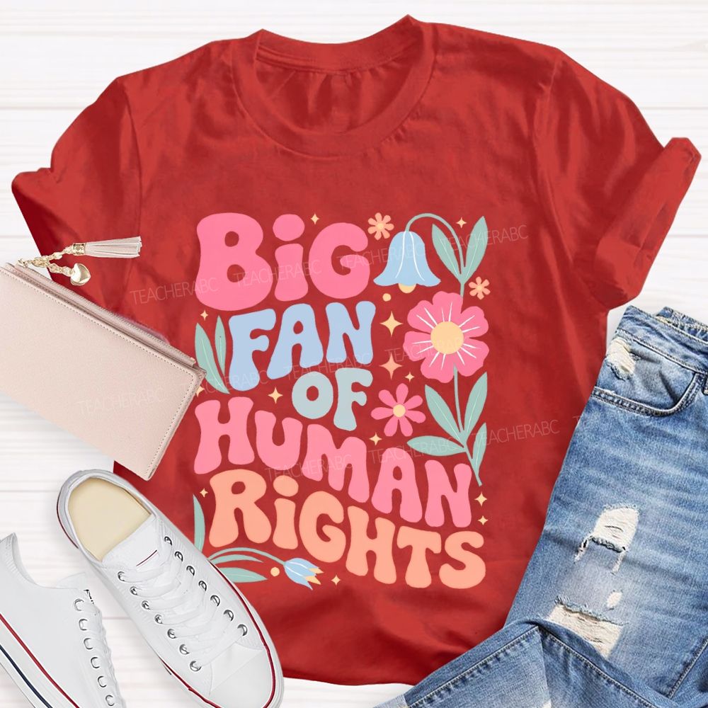 Big Fan Of Human Rights Flowers Graphics Teacher T-shirt