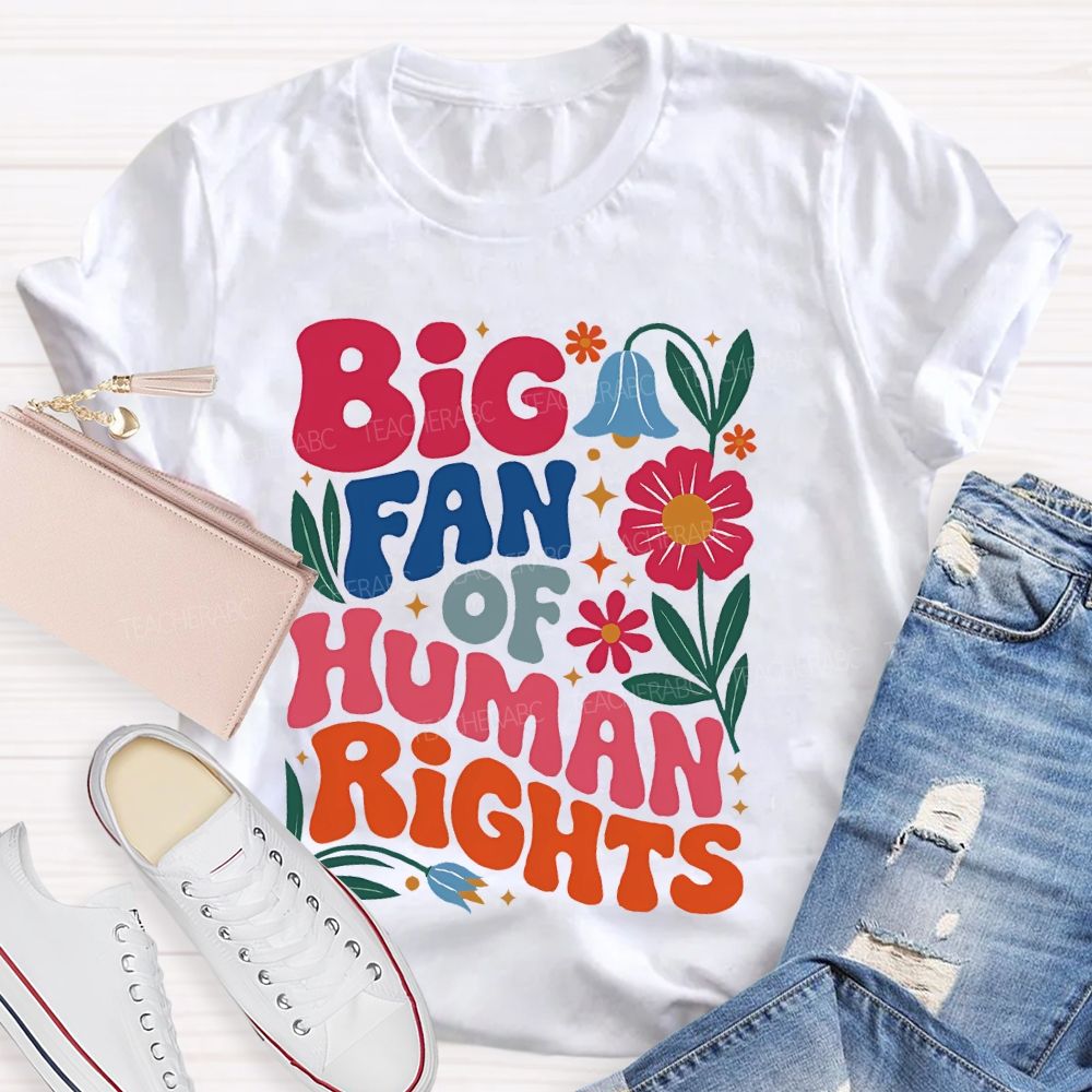 Big Fan Of Human Rights Flowers Graphics Teacher T-shirt