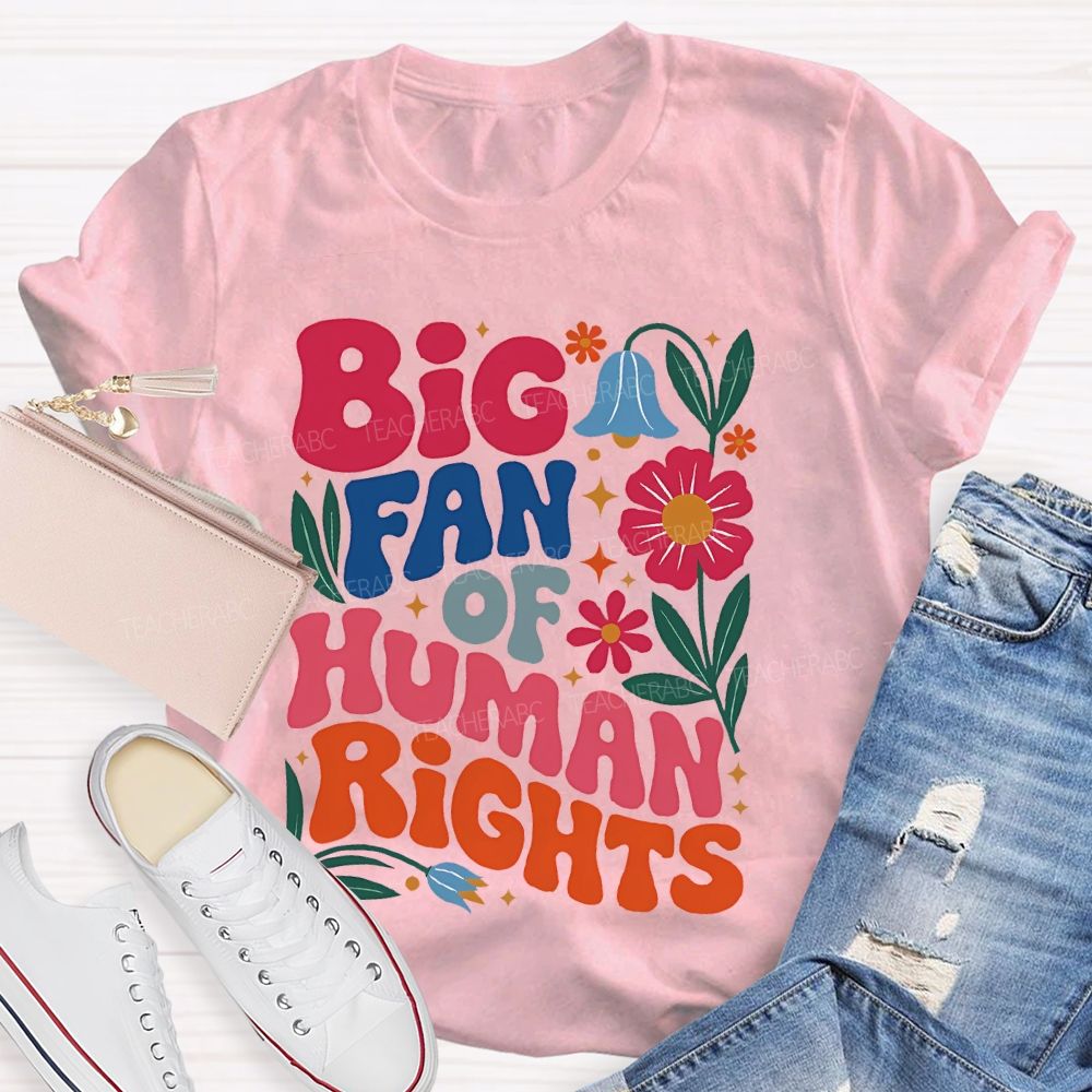 Big Fan Of Human Rights Flowers Graphics Teacher T-shirt