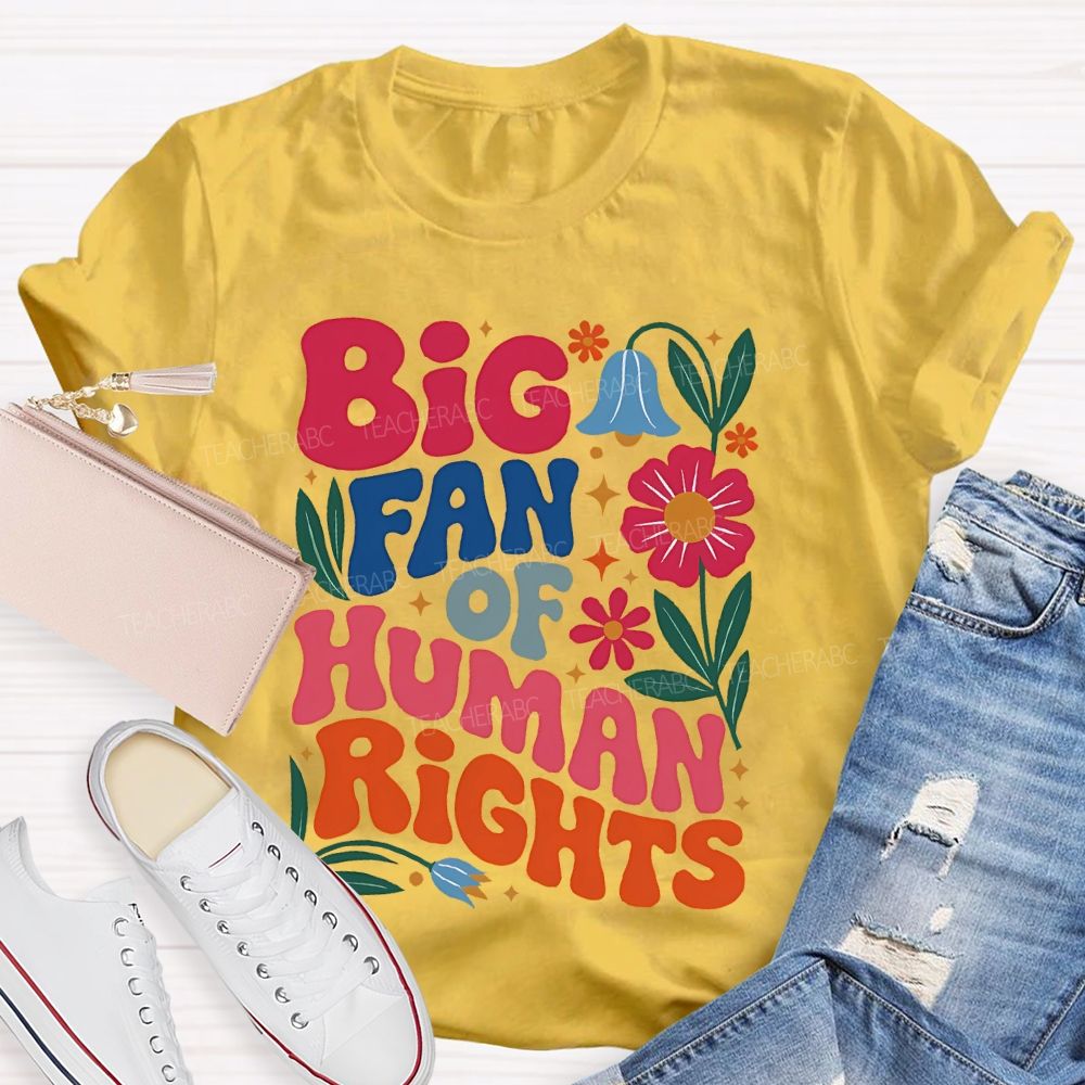 Big Fan Of Human Rights Flowers Graphics Teacher T-shirt
