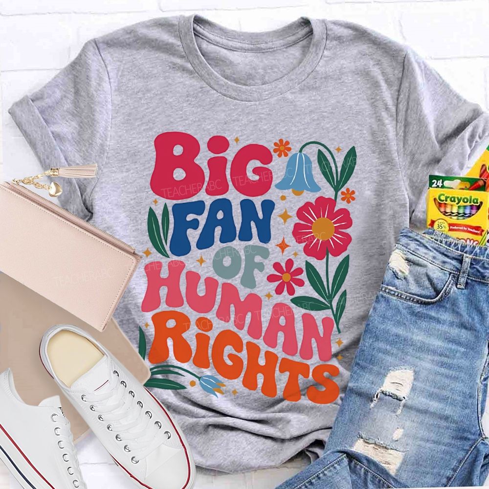 Big Fan Of Human Rights Flowers Graphics Teacher T-shirt