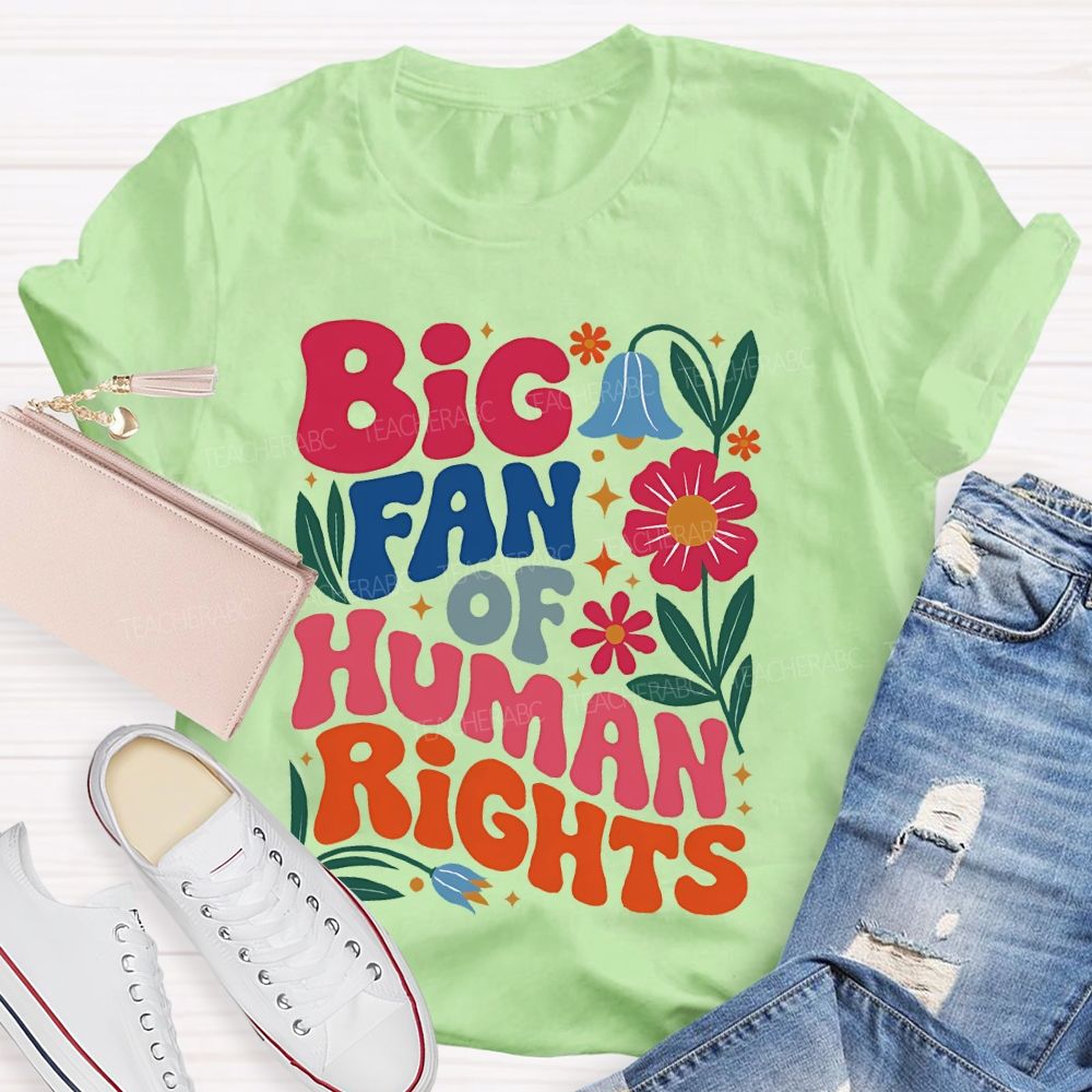 Big Fan Of Human Rights Flowers Graphics Teacher T-shirt