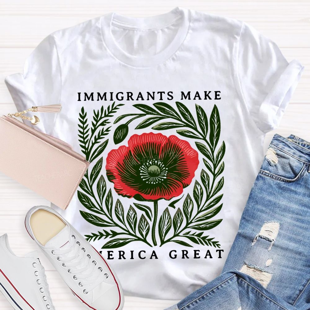Immigrants Make America Great Flowers Teacher T-shirt