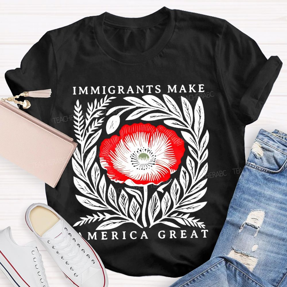 Immigrants Make America Great Flowers Teacher T-shirt
