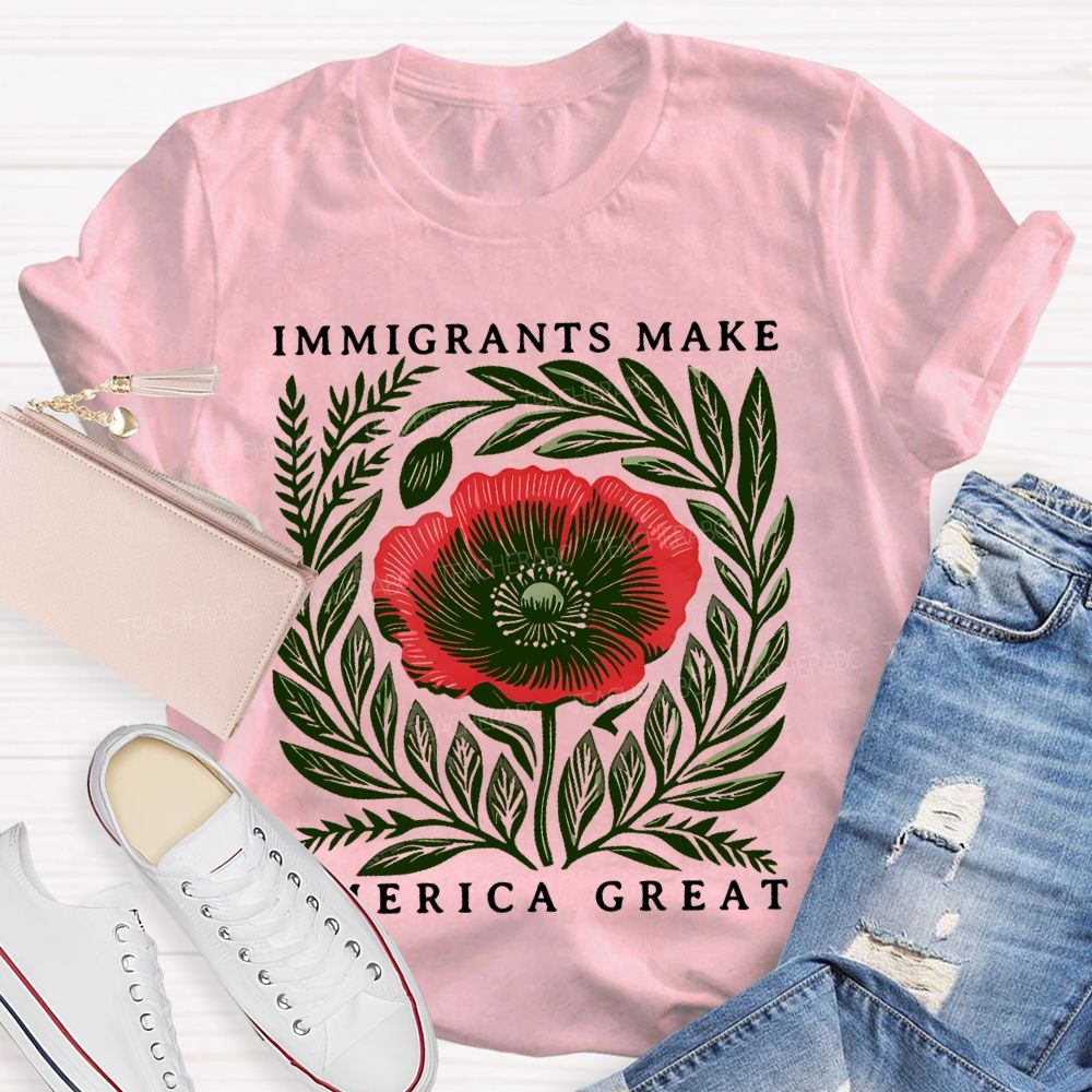 Immigrants Make America Great Flowers Teacher T-shirt