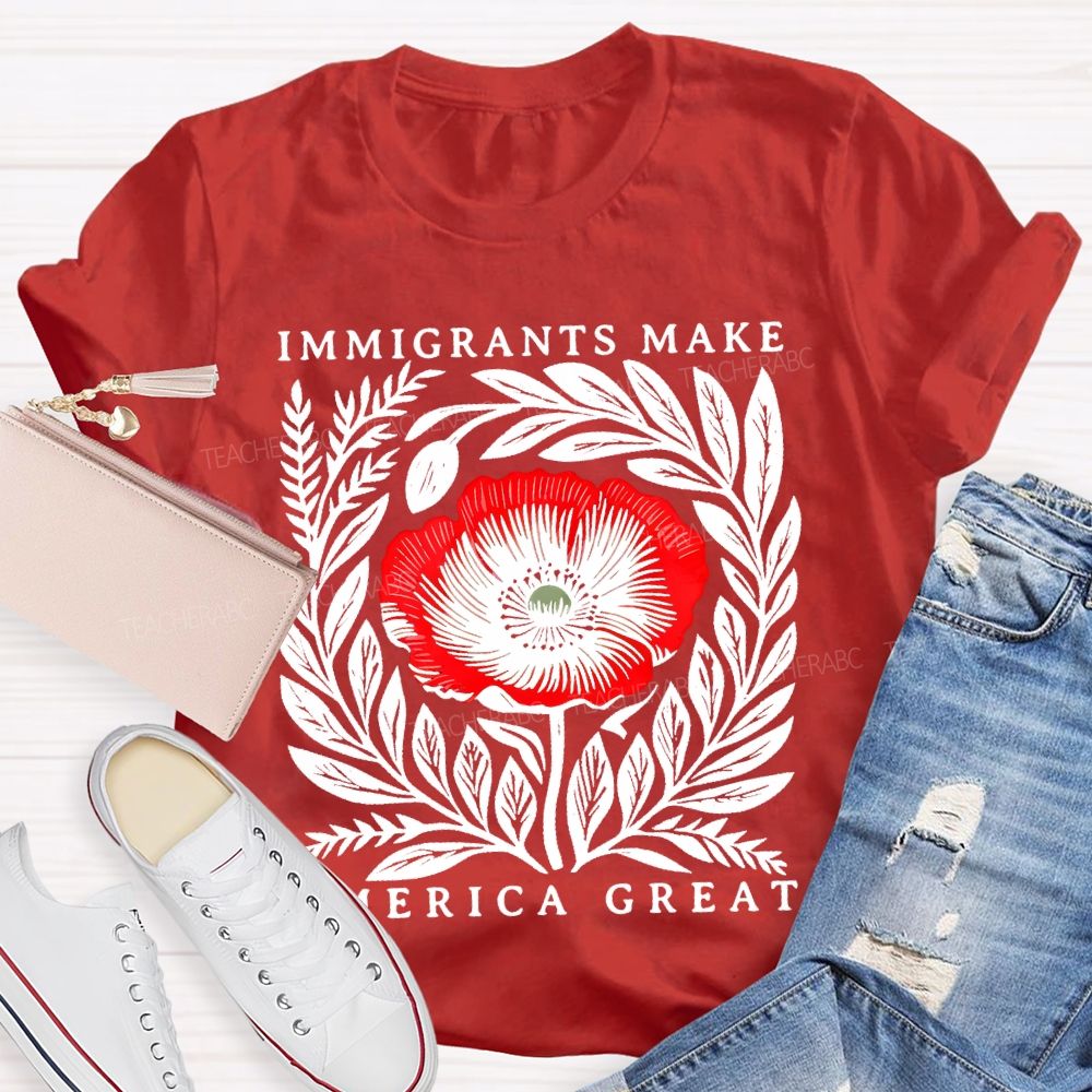 Immigrants Make America Great Flowers Teacher T-shirt
