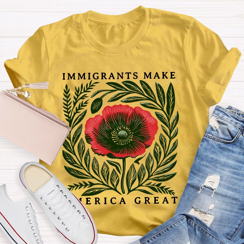 Immigrants Make America Great Flowers Teacher T-shirt