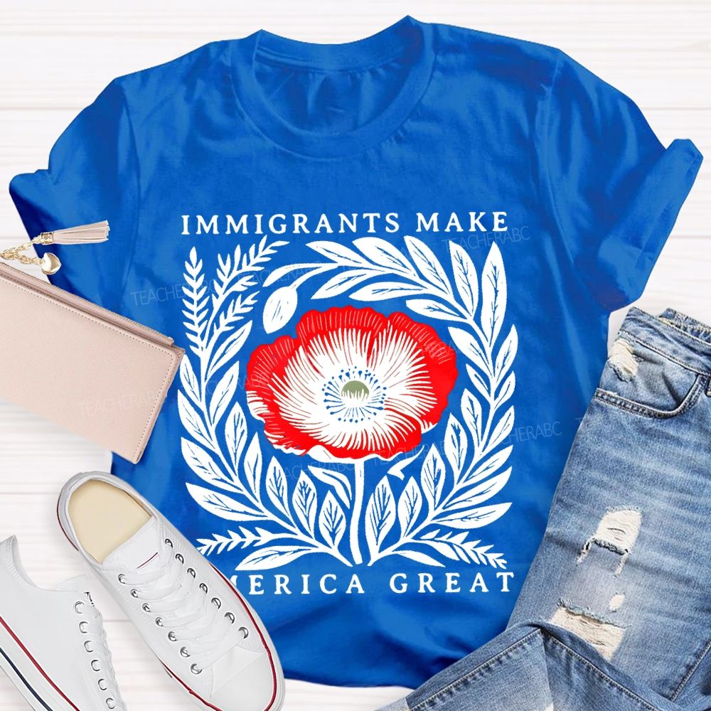 Immigrants Make America Great Flowers Teacher T-shirt