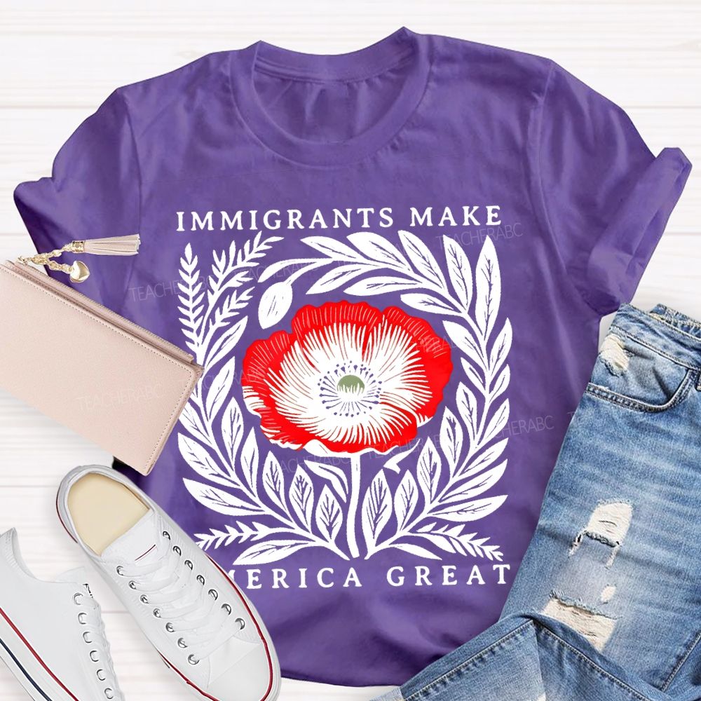 Immigrants Make America Great Flowers Teacher T-shirt