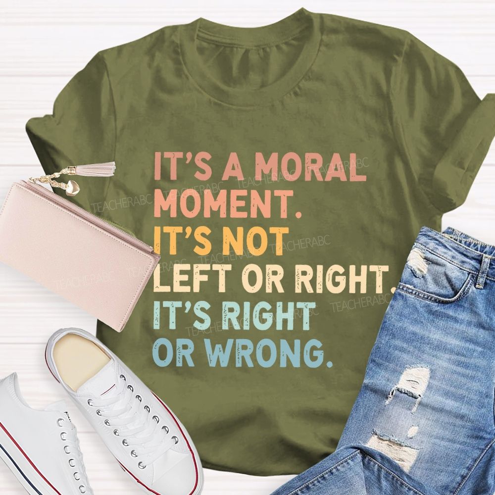 It's A Normal Moment It's Not Left Or Right It's Right Or Wrong Teacher T-shirt