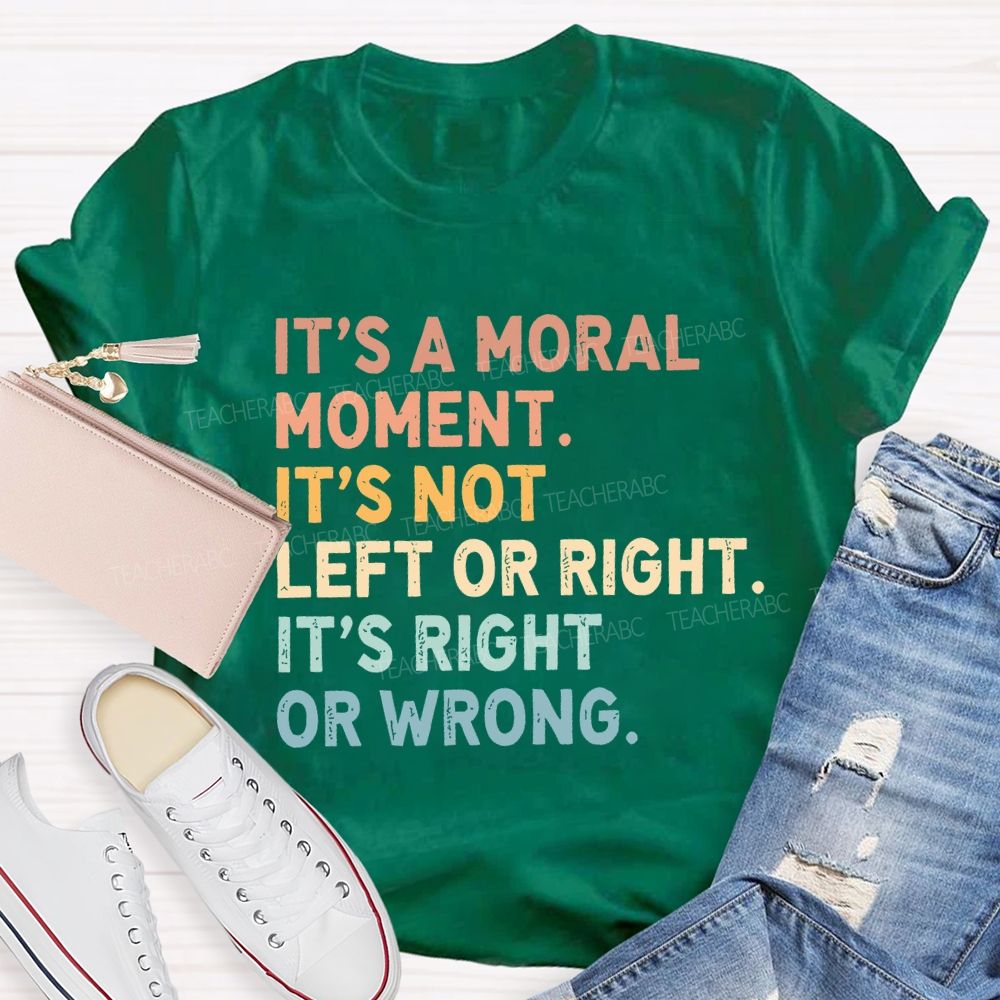 It's A Normal Moment It's Not Left Or Right It's Right Or Wrong Teacher T-shirt