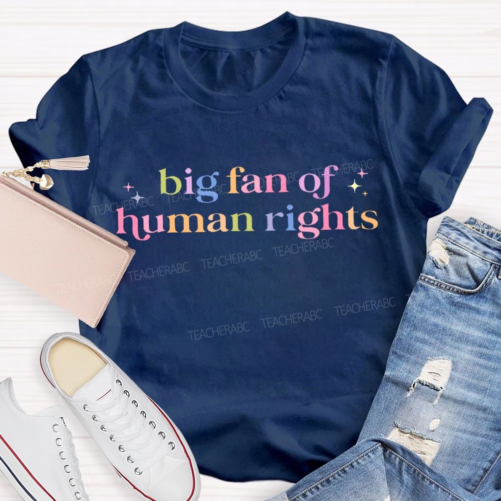 Big Fan Of Human Rights Colorful Letters Teacher T-shirt