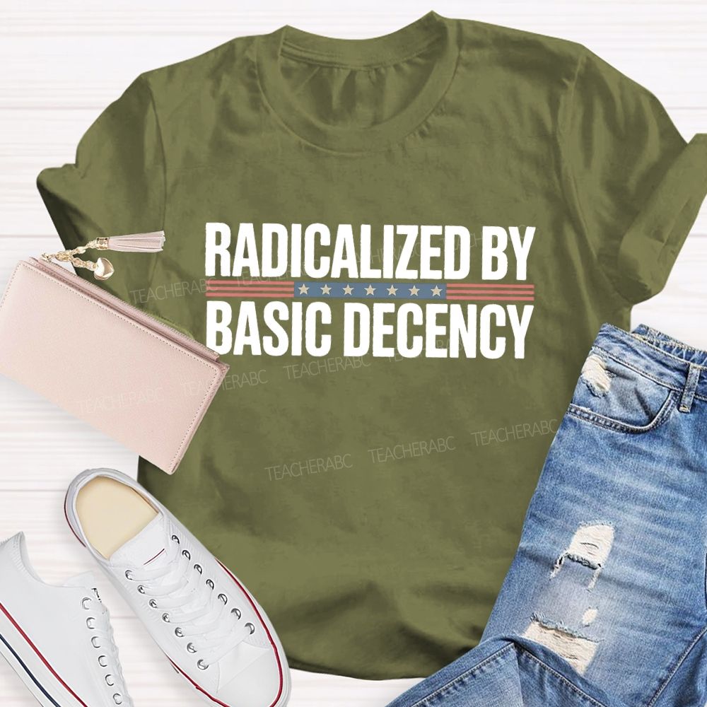 Radicalized By Basic Decency Flag Teacher T-shirt