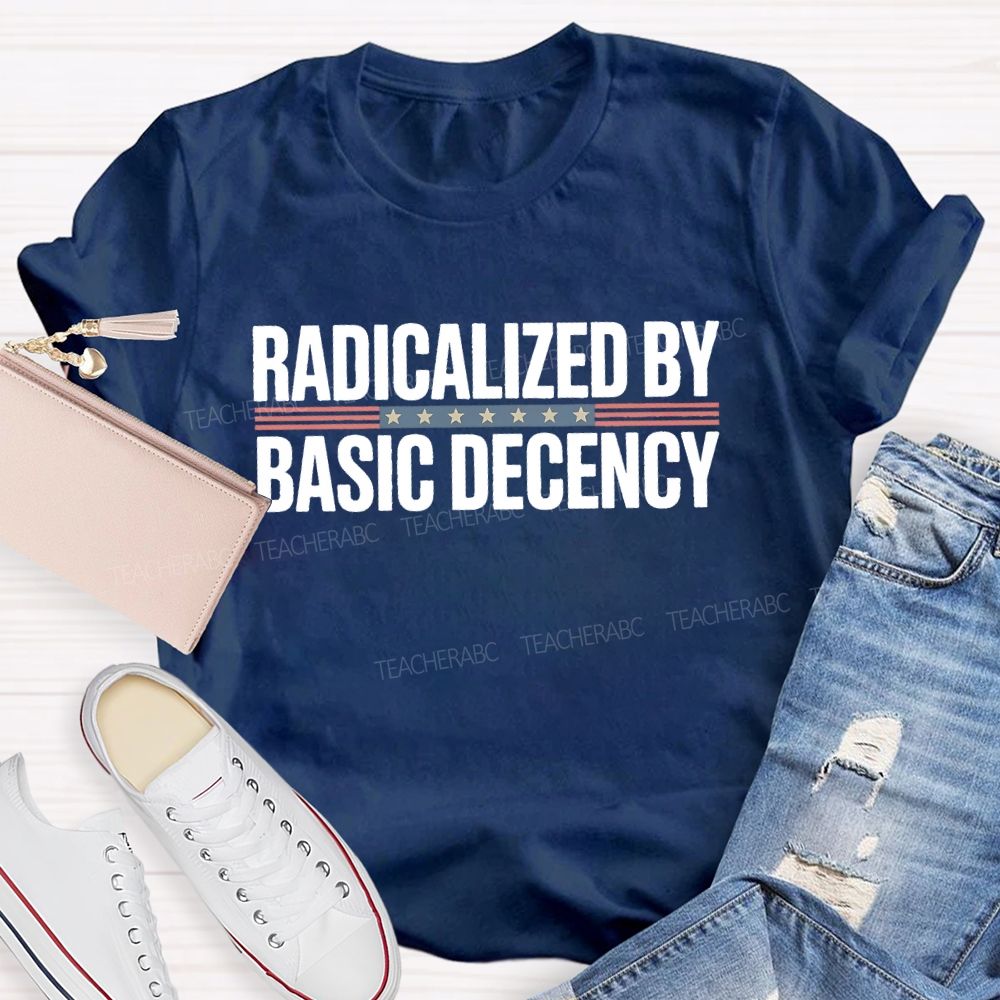 Radicalized By Basic Decency Flag Teacher T-shirt
