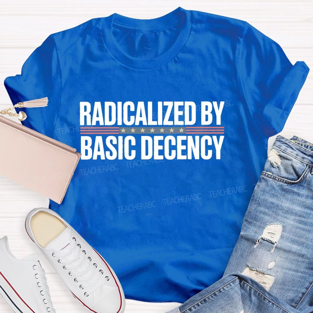 Radicalized By Basic Decency Flag Teacher T-shirt