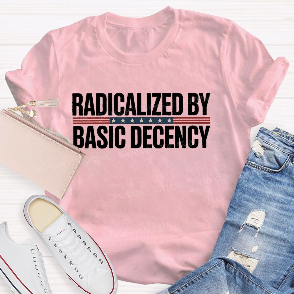 Radicalized By Basic Decency Flag Teacher T-shirt