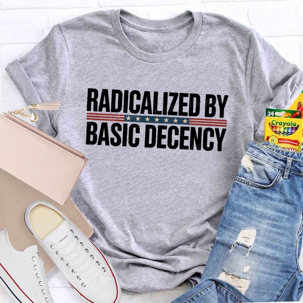 Radicalized By Basic Decency Flag Teacher T-shirt