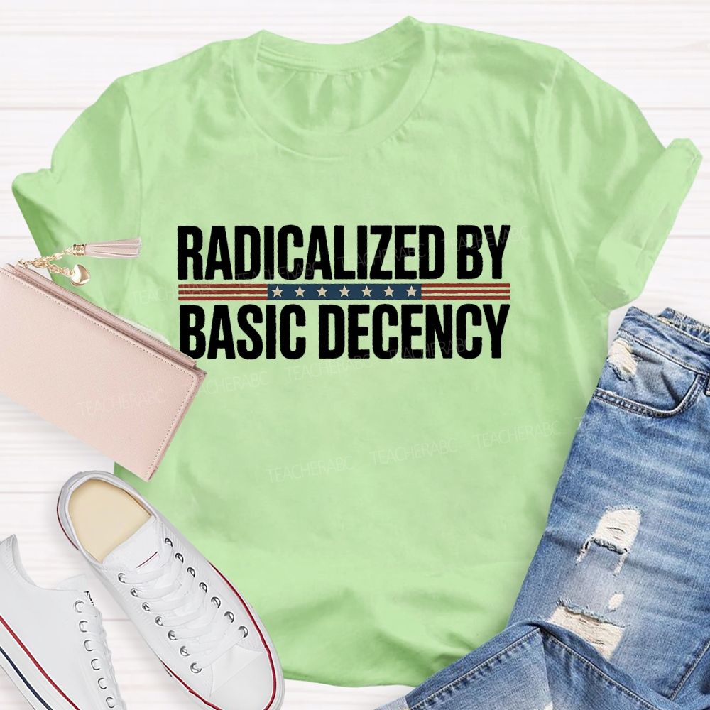 Radicalized By Basic Decency Flag Teacher T-shirt