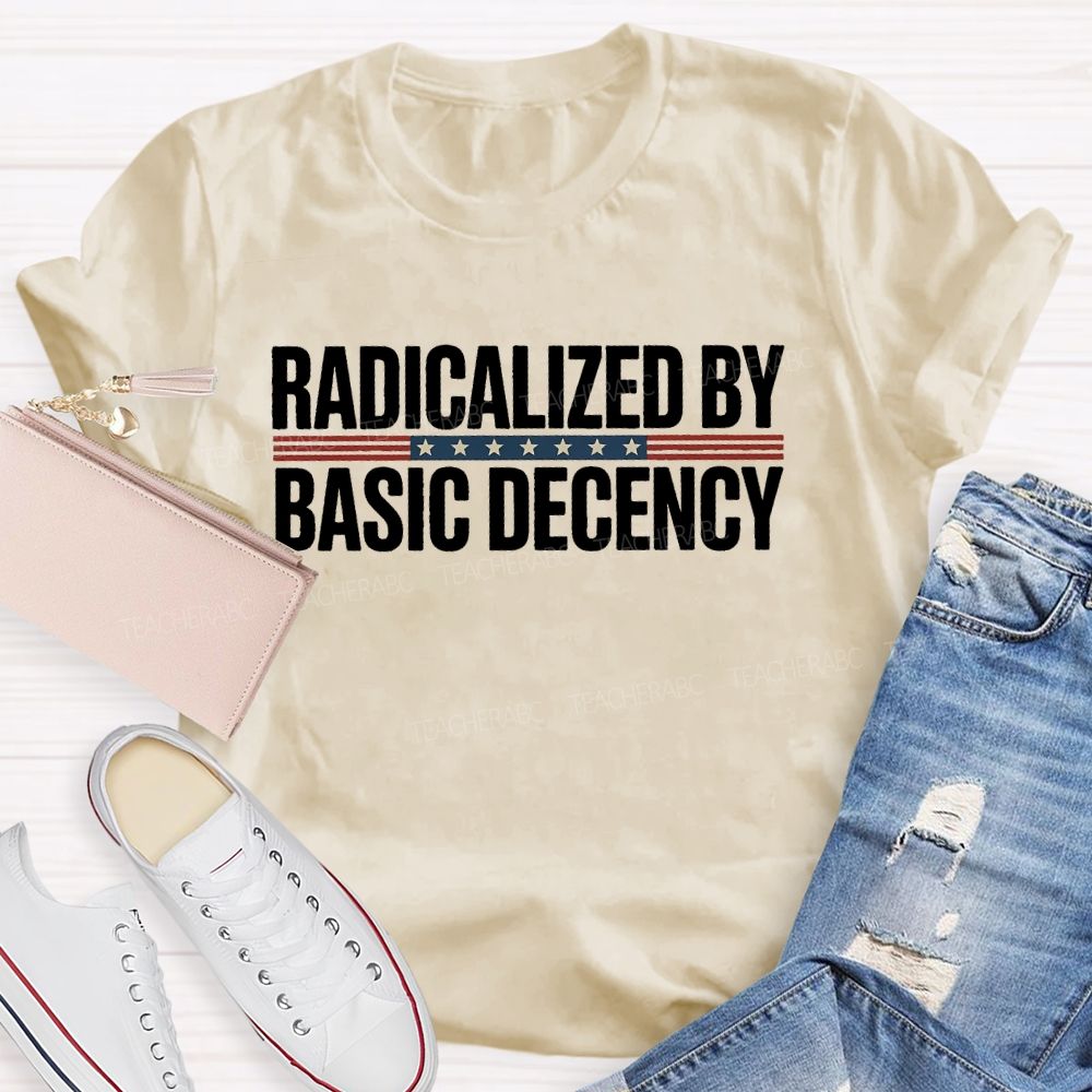 Radicalized By Basic Decency Flag Teacher T-shirt