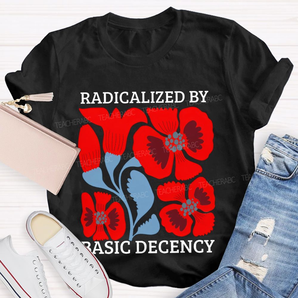 Radicalized By Basic Decency Floral Graphic Teacher T-shirt